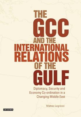 The GCC and the International Relations of the Gulf -  Matteo Legrenzi