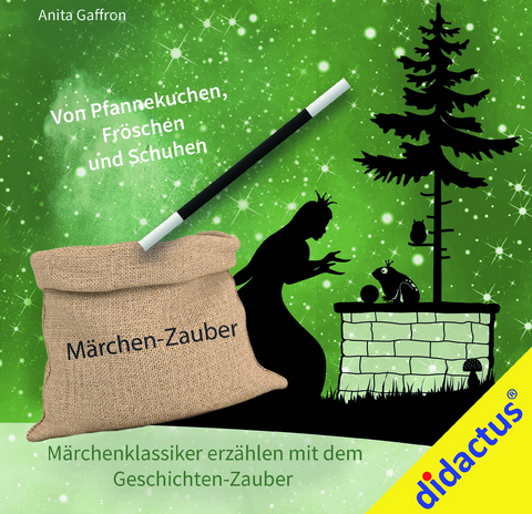 Märchenzauber: Von Pfannekuchen, Fröschen und Schuhen. Märchenklassiker erzählen mit dem Geschichten-Zauber - Anita Gaffron