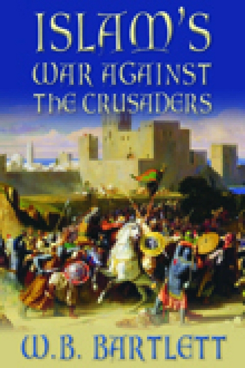 Islam's War Against the Crusaders -  W B Bartlett