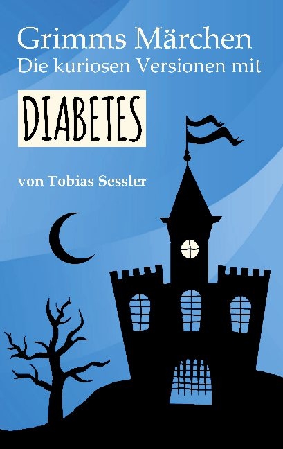 Grimms Märchen. Die kuriosen Versionen mit Diabetes. - Tobias Sessler