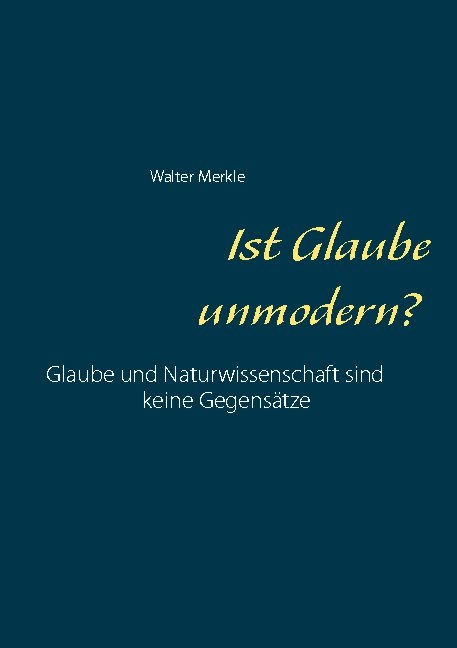 Ist Glaube unmodern? - Walter Merkle