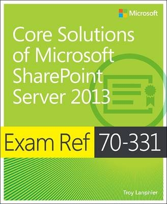 Exam Ref 70-331 Core Solutions of Microsoft SharePoint Server 2013 (MCSE) -  Troy Lanphier