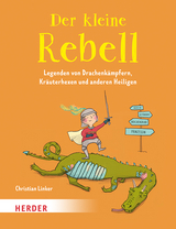 Der kleine Rebell. Legenden von Drachenkämpfern, Kräuterhexen und anderen Heiligen - Christian Linker