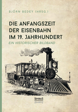 Die Anfangszeit der Eisenbahn im 19. Jahrhundert - Björn Bedey