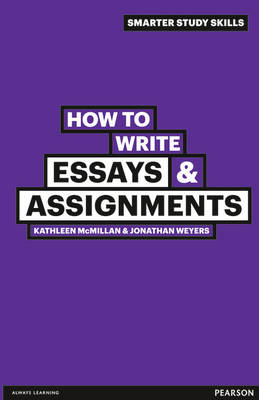 How to Write Essays and Assignments -  Kathleen McMillan,  Jonathan Weyers