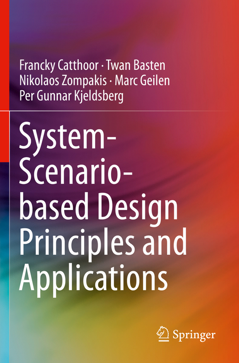 System-Scenario-based Design Principles and Applications - Francky Catthoor, Twan Basten, Nikolaos Zompakis, Marc Geilen, Per Gunnar Kjeldsberg