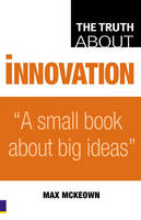 Truth about Innovation, The -  Max Mckeown