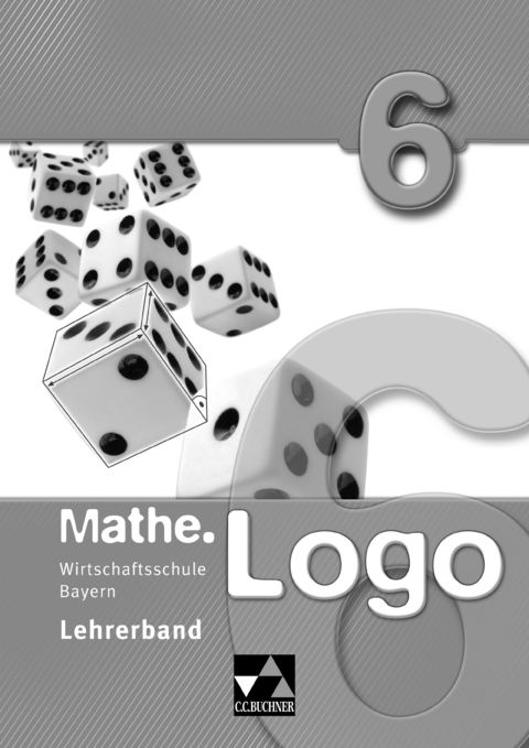 Mathe.Logo Wirtschaftsschule Bayern / Mathe.Logo Wirtschaftsschule LB 6 - Maria König, Anika Leimeister, Frank Nix, Svenja Pape, Lea Zirkler