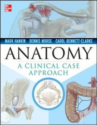 Clinical Anatomy: A Case Study Approach -  Carol Bennett-Clarke,  Mark Hankin,  Dennis Morse