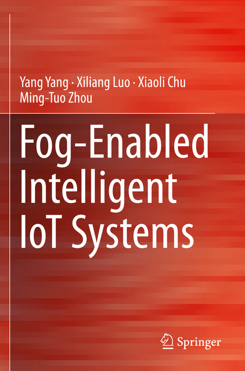 Fog-Enabled Intelligent IoT Systems - Yang Yang, Xiliang Luo, Xiaoli Chu, Ming-Tuo Zhou