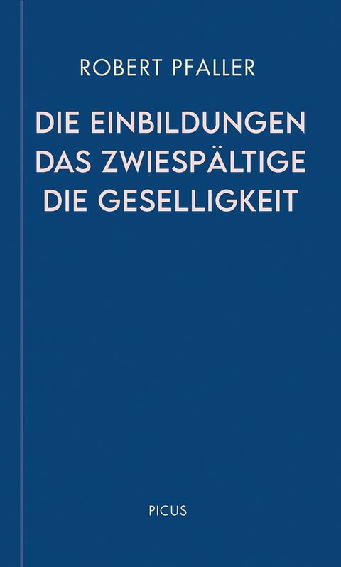 Die Einbildungen. Das Zwiespältige. Die Geselligkeit - Robert Pfaller