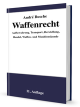 Waffenrecht - Praxiswissen für Waffenbesitzer, Handel, Verwaltung und Justiz - Busche, André