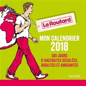 Le routard : mon calendrier 2018 : 365 jours d'anecdotes décalées, insolites et amusantes