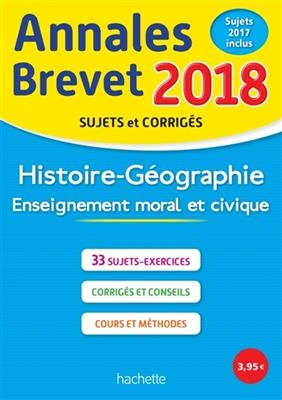Histoire géographie, enseignement moral et civique : annales brevet 2018, sujets et corrigés, sujets 2017 inclus -  Saisse-c