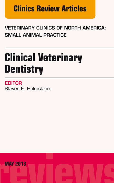 Clinical Veterinary Dentistry, An Issue of Veterinary Clinics: Small Animal Practice -  Steven E. Holmstrom