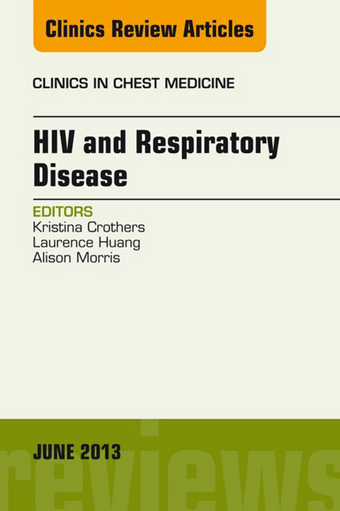 HIV and Respiratory Disease, An Issue of Clinics in Chest Medicine -  Kristina Crothers,  Laurence Huang,  Alison Morris