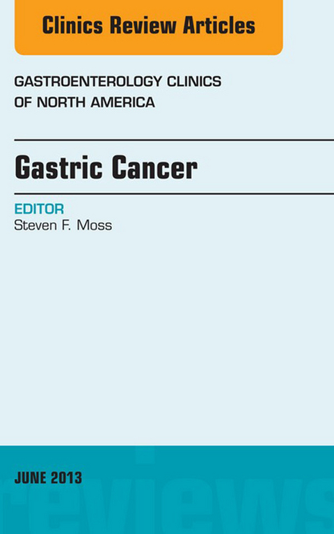 Gastric Cancer, An Issue of Gastroenterology Clinics -  Steven Moss