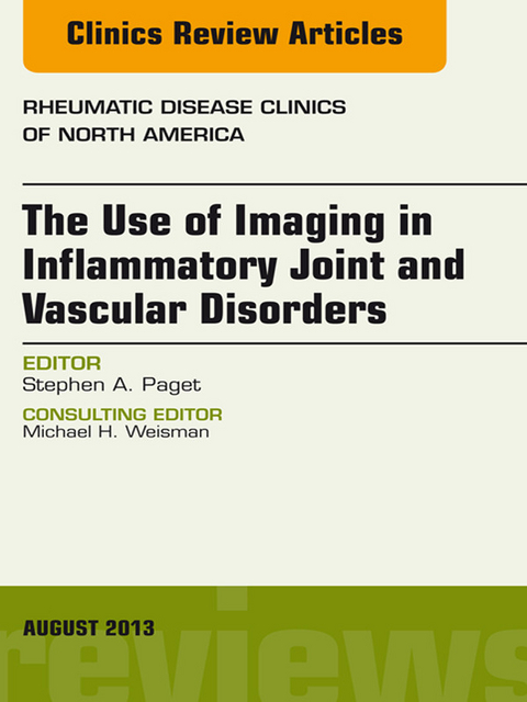 Use of Imaging in Inflammatory Joint and Vascular Disorders, An Issue of Rheumatic Disease Clinics -  Stephen A. Paget