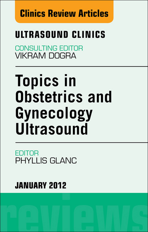Topics in Obstetric and Gynecologic Ultrasound, An Issue of Ultrasound Clinics -  Phyllis Glanc