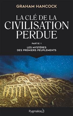 La clé de la civilisation perdue. Vol. 1. Les mystères des premiers peuplements - Graham Hancock