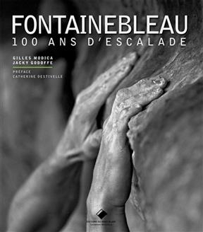 Fontainebleau : 100 ans d'escalade - Gilles Modica, Jacky Godoffe