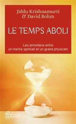Le temps aboli : les entretiens entre un maître spirituel et un grand physicien - Jiddu Krishnamurti, David Bohm
