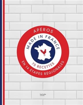 Apéros made in France : 70 recettes en 14 étapes régionales