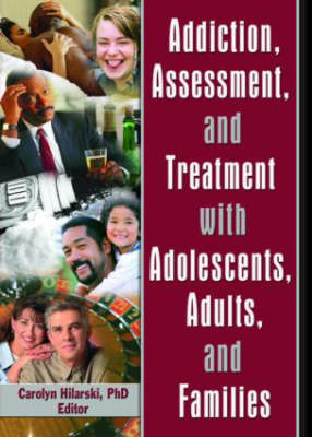 Addiction, Assessment, and Treatment with Adolescents, Adults, and Families -  M. Carolyn Hilarski