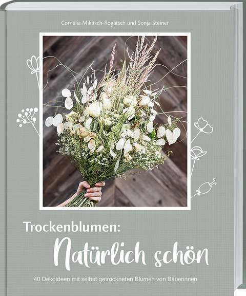 Trockenblumen: Natürlich schön - Cornelia Mikitsch-Rogatsch, Sonja Steiner