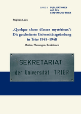 „Quelque chose d’assez mystérieux“: Die gescheiterte Universitätsgründung in Trier 1945–1948 - Stephan Laux