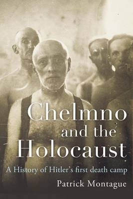 Chelmno and the Holocaust -  Patrick Montague