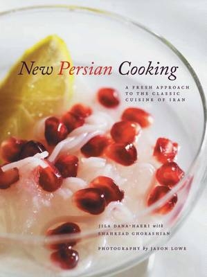 New Persian Cooking -  Jason Lowe,  Jila Dana-Haeri,  Shahrzad Ghorashian