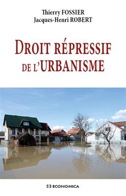 Droit répressif de l'urbanisme - Jacques-Henri (1940-....) Robert, Thierry (1956-....) Fossier