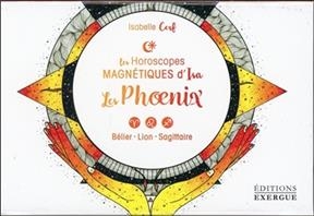 Les horoscopes magnétiques d'Isa. Les phoenix : bélier, lion, sagittaire - Isabelle Cerf