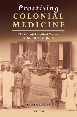 Practising Colonial Medicine -  Anna Crozier