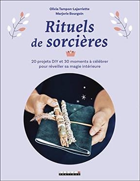 Rituels de sorcières : 20 projets DIY et 30 moments à célébrer pour réveiller sa magie intérieure - Marjorie Bourgoin, Olivia Tampon-Lajarriette