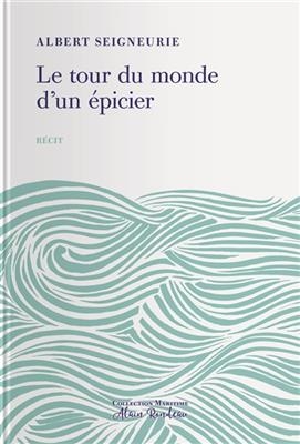 Le tour du monde d'un épicier : impressions de voyage d'un épicier parisien autour du monde : 17 novembre 1886-27 aoû... - Albert Seigneurie