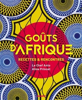 Goûts d'Afrique : recettes & rencontres - Aline Princet, Anto Cocagne