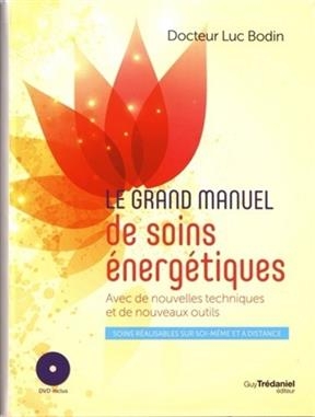 Le grand manuel de soins énergétiques : avec de nouvelles techniques et de nouveaux outils : soins réalisables sur so... - Luc (1954-....) Bodin