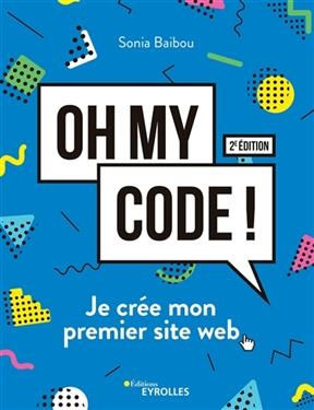 Oh my code ! : je crée mon premier site web - Sonia Baibou