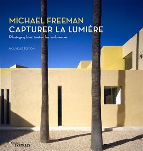 Capturer la lumière : photographier toutes les ambiances - Michael (1945-....) Freeman