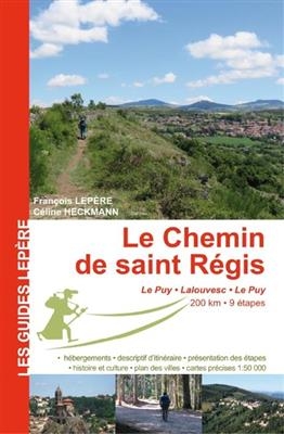 Le chemin de saint Régis : Le Puy, Lalouvesc, Le Puy - François Lepère, Céline Heckmann
