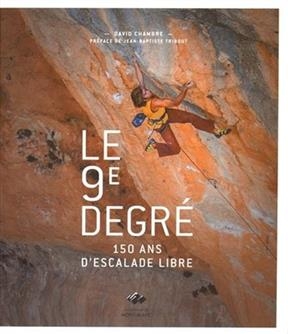 Le 9e degré : 150 ans d'histoire de l'escalade libre - David Chambre