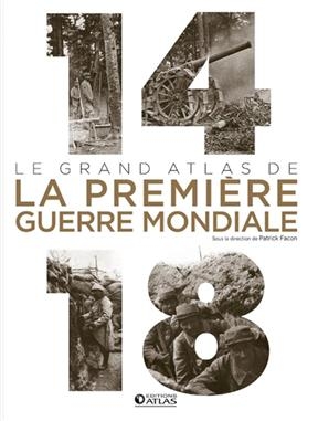 14-18, le grand atlas de la Première Guerre mondiale - Patrick et al. Facon