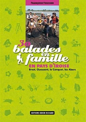 30 balades en famille en pays d'Iroise : Brest, Ouessant, Le Conquet, les Abers - Françoise Foucher