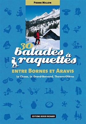 30 balades à raquettes entre Bornes et Aravis : La Clusaz, Le Grand-Bornand, Thorens-Glières - Pierre Millon