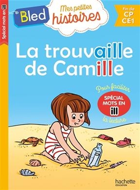 La trouvaille de Camille, spécial mots en ill : fin de CP, CE1 - Dominique Costes
