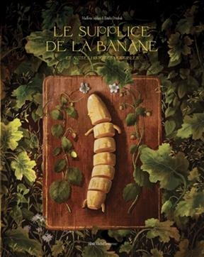 Le supplice de la banane : et autres histoires horribles - Madlena Szeliga, Emilia Dziubak