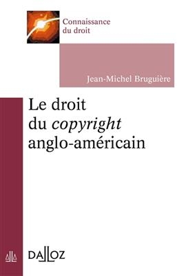 Le droit du copyright anglo-américain - Jean-Michel Bruguiere