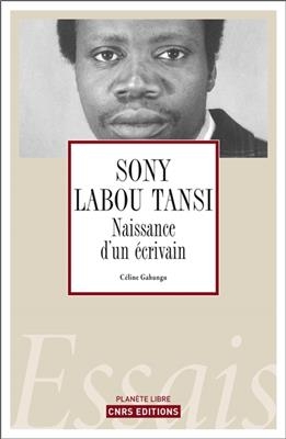 Sony Labou Tansi : naissance d'un écrivain - Céline Gahungu